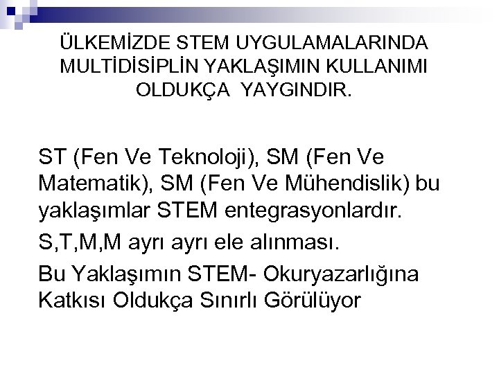 ÜLKEMİZDE STEM UYGULAMALARINDA MULTİDİSİPLİN YAKLAŞIMIN KULLANIMI OLDUKÇA YAYGINDIR. ST (Fen Ve Teknoloji), SM (Fen