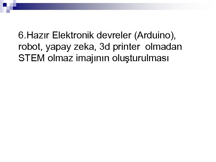 6. Hazır Elektronik devreler (Arduino), robot, yapay zeka, 3 d printer olmadan STEM olmaz