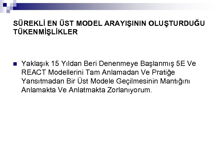 SÜREKLİ EN ÜST MODEL ARAYIŞININ OLUŞTURDUĞU TÜKENMİŞLİKLER n Yaklaşık 15 Yıldan Beri Denenmeye Başlanmış