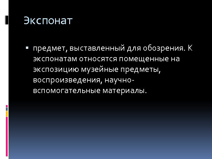 Экспонат предмет, выставленный для обозрения. К экспонатам относятся помещенные на экспозицию музейные предметы, воспроизведения,