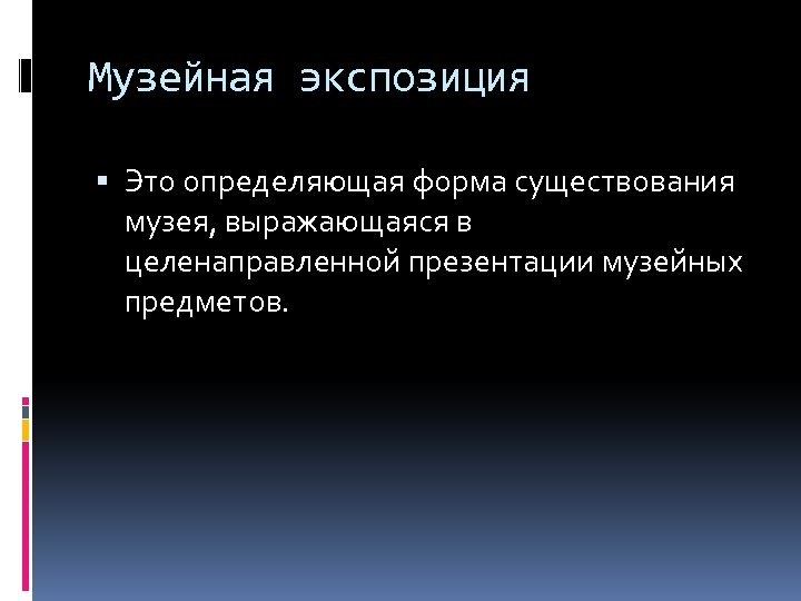 Музейная экспозиция Это определяющая форма существования музея, выражающаяся в целенаправленной презентации музейных предметов. 