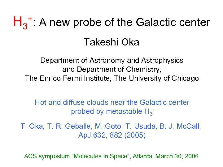 H 3+: A new probe of the Galactic center Takeshi Oka Department of Astronomy