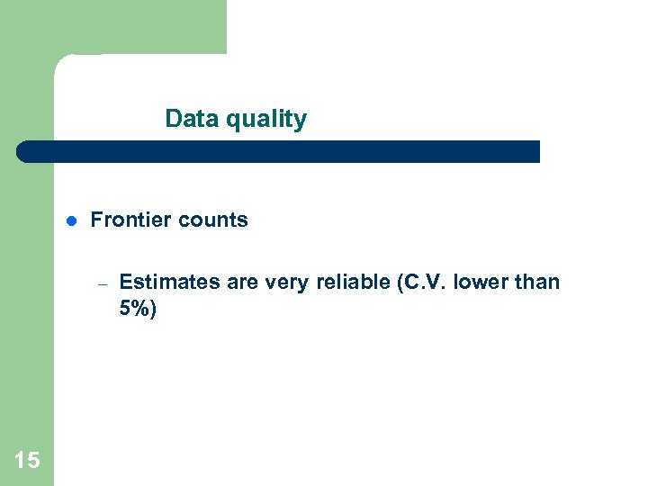 Data quality l Frontier counts – 15 Estimates are very reliable (C. V. lower