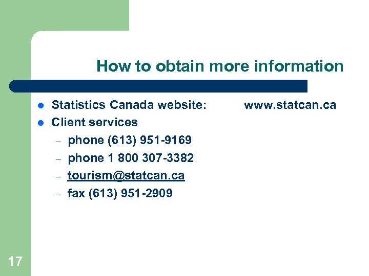 How to obtain more information l l 17 Statistics Canada website: Client services –