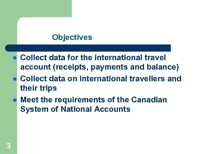 Objectives l l l 3 Collect data for the international travel account (receipts, payments