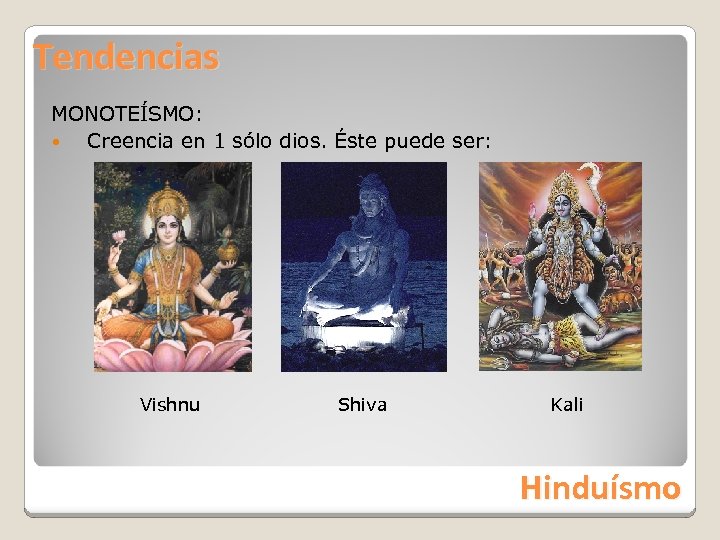 Tendencias MONOTEÍSMO: Creencia en 1 sólo dios. Éste puede ser: Vishnu Shiva Kali Hinduísmo