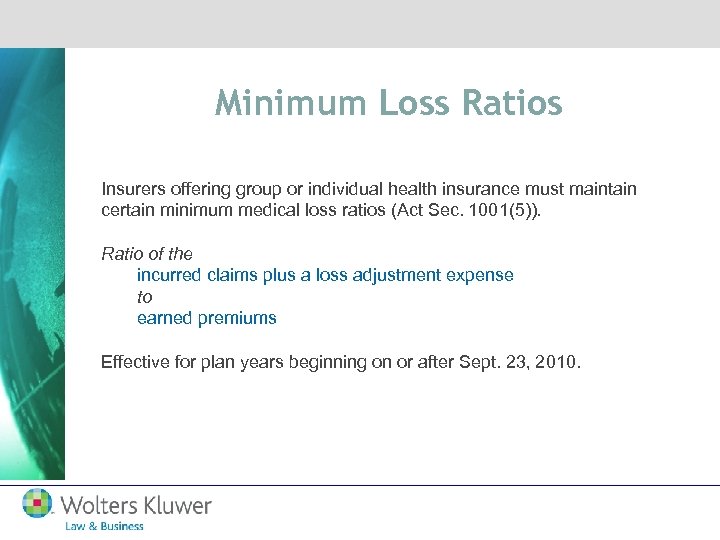 Minimum Loss Ratios Insurers offering group or individual health insurance must maintain certain minimum