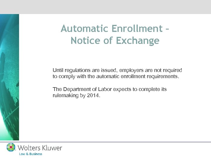 Automatic Enrollment – Notice of Exchange Until regulations are issued, employers are not required