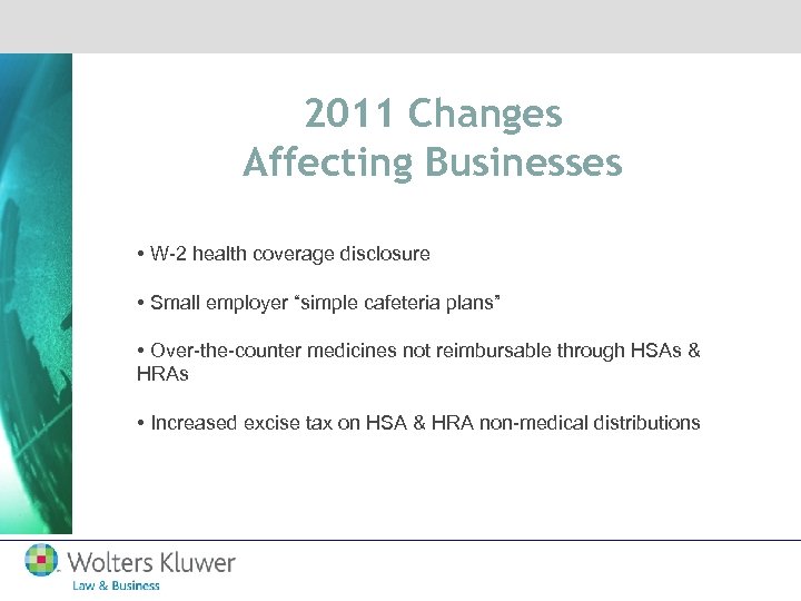 2011 Changes Affecting Businesses • W-2 health coverage disclosure • Small employer “simple cafeteria
