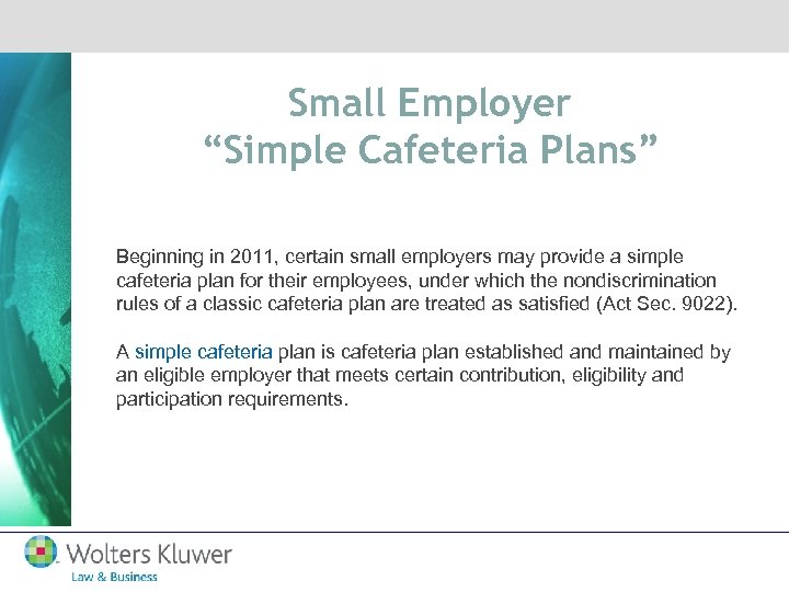 Small Employer “Simple Cafeteria Plans” Beginning in 2011, certain small employers may provide a