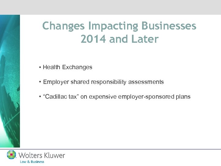 Changes Impacting Businesses 2014 and Later • Health Exchanges • Employer shared responsibility assessments