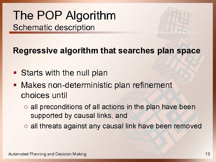 The POP Algorithm Schematic description Regressive algorithm that searches plan space § Starts with