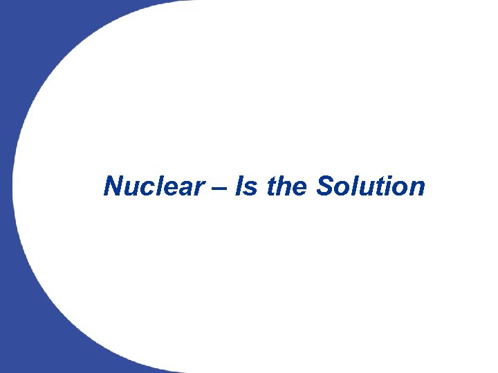 Nuclear – Is the Solution 32 