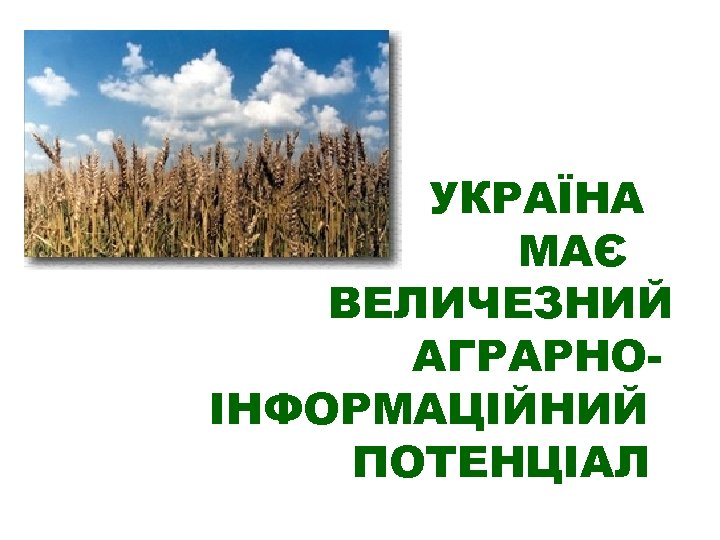 УКРАЇНА МАЄ ВЕЛИЧЕЗНИЙ АГРАРНОІНФОРМАЦІЙНИЙ ПОТЕНЦІАЛ 
