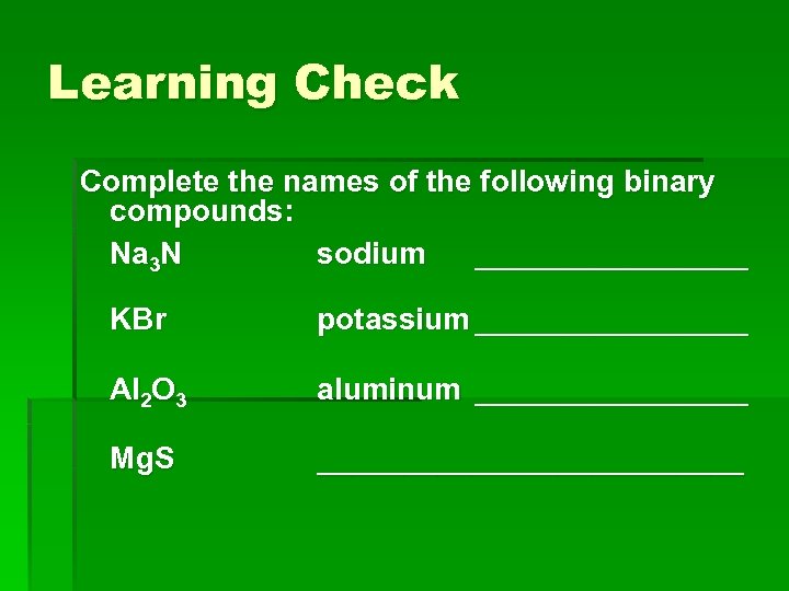 Learning Check Complete the names of the following binary compounds: Na 3 N sodium