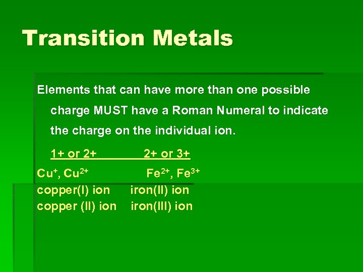 Transition Metals Elements that can have more than one possible charge MUST have a