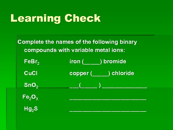 Learning Check Complete the names of the following binary compounds with variable metal ions: