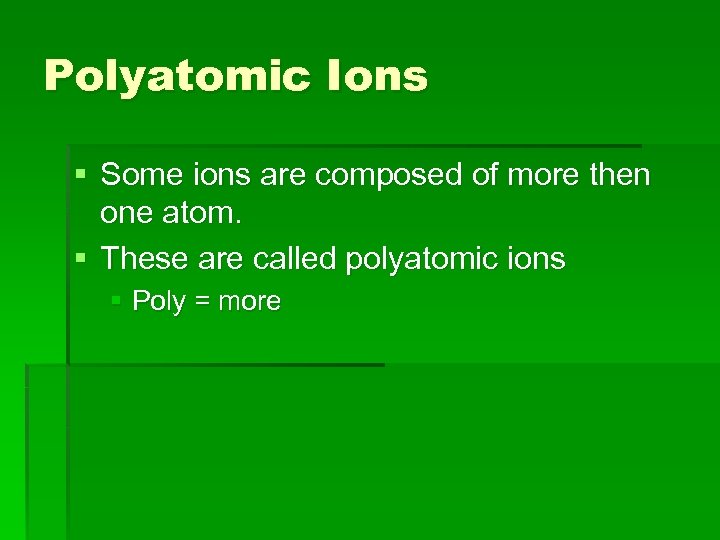 Polyatomic Ions § Some ions are composed of more then one atom. § These