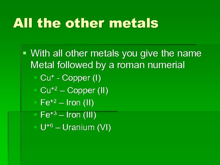 All the other metals § With all other metals you give the name Metal