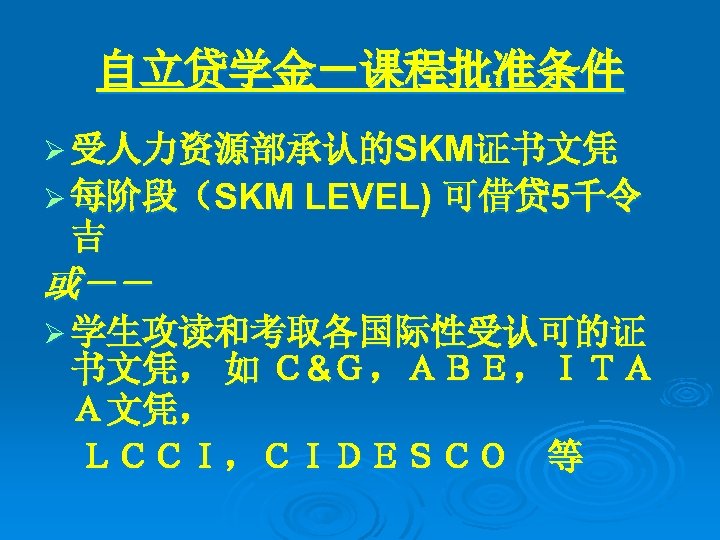 自立贷学金－课程批准条件 Ø 受人力资源部承认的SKM证书文凭 Ø 每阶段（SKM LEVEL) 可借贷 5千令 吉 或－－ Ø 学生攻读和考取各国际性受认可的证 书文凭， 如
