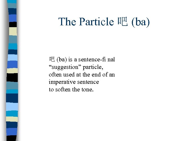 The Particle 吧 (ba) is a sentence-fi nal “suggestion” particle, often used at the