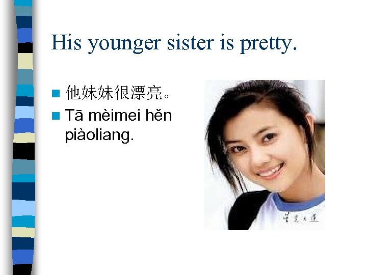 His younger sister is pretty. n 他妹妹很漂亮。 n Tā mèimei hěn piàoliang. 