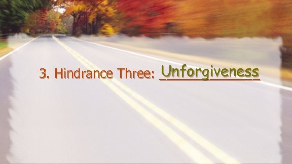 Unforgiveness 3. Hindrance Three: _______ 