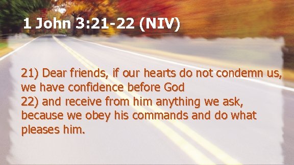 1 John 3: 21 -22 (NIV) 21) Dear friends, if our hearts do not