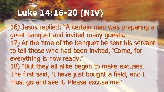 Luke 14: 16 -20 (NIV) 16) Jesus replied: "A certain man was preparing a