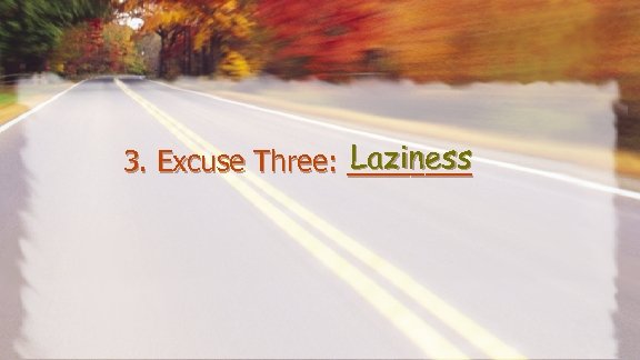 Laziness 3. Excuse Three: ____ 