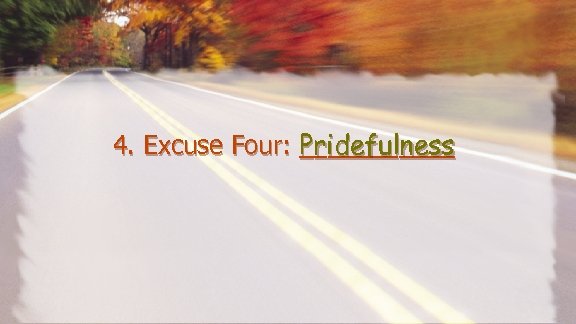 4. Excuse Four: Pridefulness ______ 