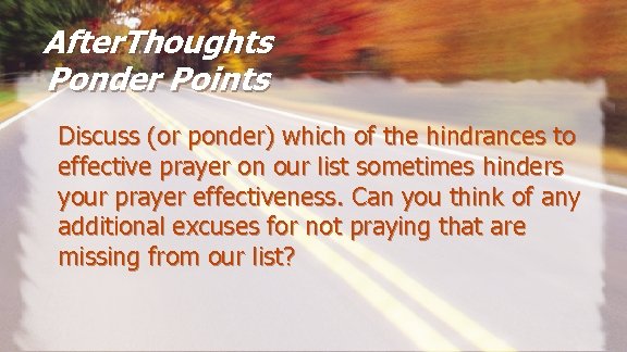 After. Thoughts Ponder Points Discuss (or ponder) which of the hindrances to effective prayer