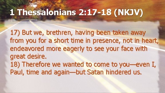 1 Thessalonians 2: 17 -18 (NKJV) 17) But we, brethren, having been taken away