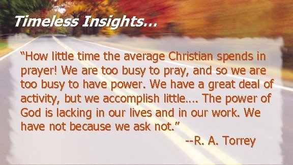 Timeless Insights… “How little time the average Christian spends in prayer! We are too