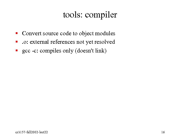tools: compiler § Convert source code to object modules §. o: external references not