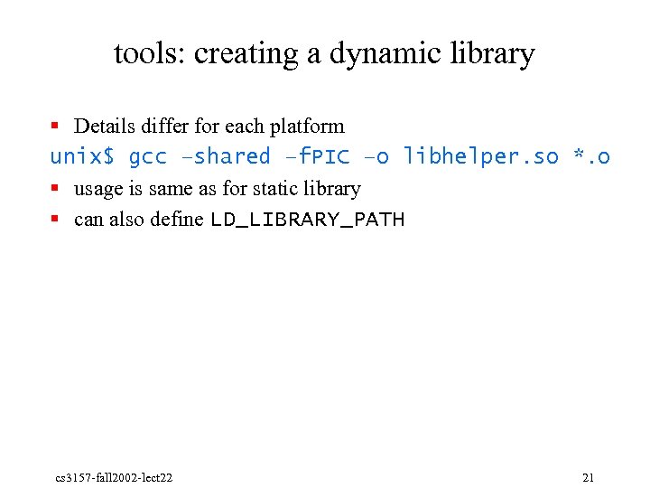 tools: creating a dynamic library § Details differ for each platform unix$ gcc –shared