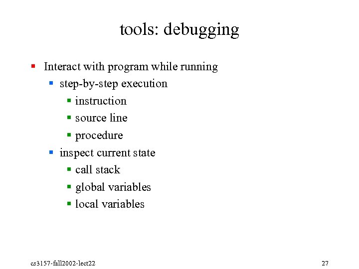 tools: debugging § Interact with program while running § step by step execution §
