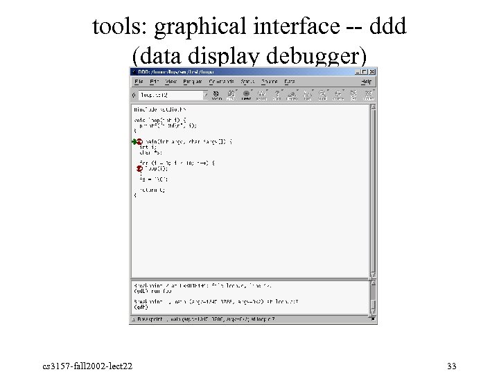 tools: graphical interface ddd (data display debugger) cs 3157 fall 2002 lect 22 33