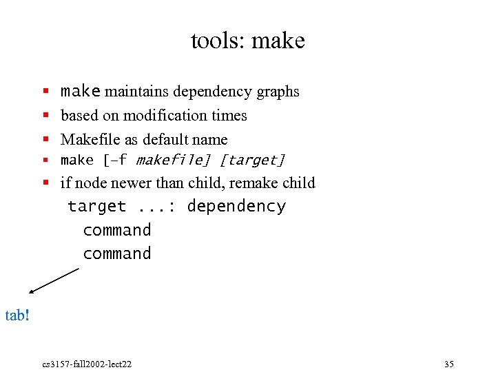 tools: make § make maintains dependency graphs § based on modification times § Makefile