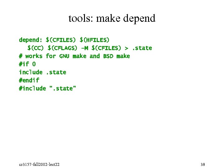 tools: make depend: $(CFILES) $(HFILES) $(CC) $(CFLAGS) –M $(CFILES) >. state # works for