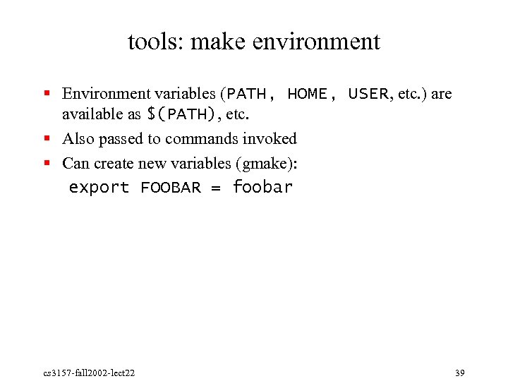 tools: make environment § Environment variables (PATH, HOME, USER, etc. ) are available as