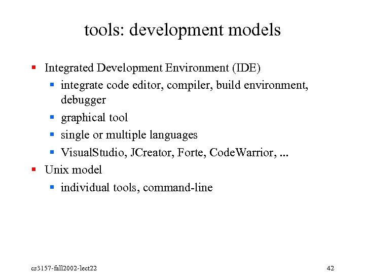 tools: development models § Integrated Development Environment (IDE) § integrate code editor, compiler, build