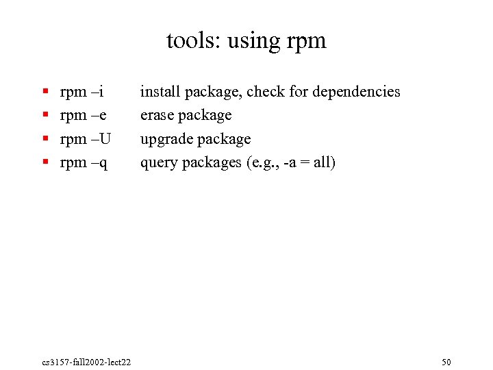 tools: using rpm § § rpm –i rpm –e rpm –U rpm –q cs