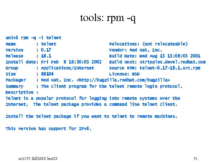 tools: rpm q unix$ rpm -q -i telnet Name : telnet Relocations: (not relocateable)