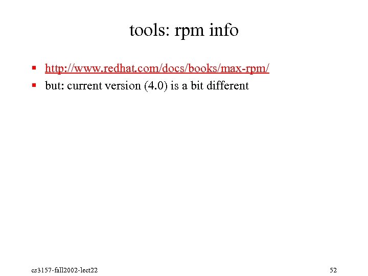 tools: rpm info § http: //www. redhat. com/docs/books/max rpm/ § but: current version (4.