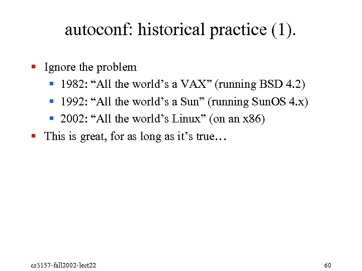 autoconf: historical practice (1). § Ignore the problem § 1982: “All the world’s a