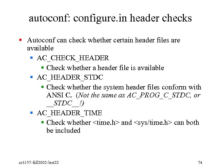 autoconf: configure. in header checks § Autoconf can check whether certain header files are