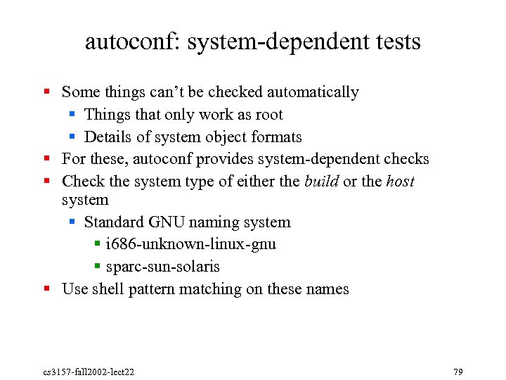 autoconf: system dependent tests § Some things can’t be checked automatically § Things that