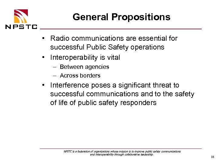General Propositions • Radio communications are essential for successful Public Safety operations • Interoperability