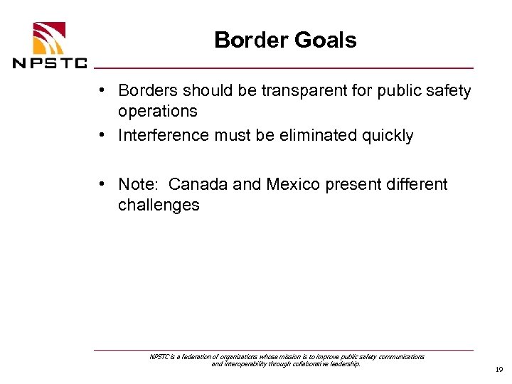 Border Goals • Borders should be transparent for public safety operations • Interference must